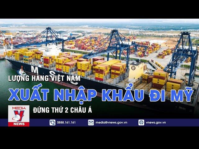 Lượng hàng xuất nhập khẩu đi Mỹ của Việt Nam đứng thứ 2 châu Á - VNEWS