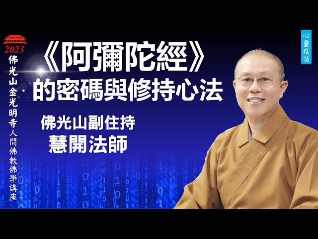 阿彌陀經- 慧開法師《阿彌陀經》的密碼與修持心法， 極樂世界淨土如何前往?  信願行三資糧如何實踐? 佛光山金光明寺佛學講座，住持覺培法師引言，人間佛教佛學講座，星雲大師法身舍利，以法相會。影片/家孺