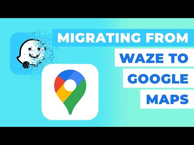 Waze: Migrating to Google Maps