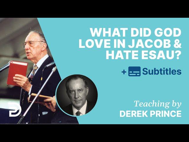 What Did God Love In Jacob And Hate In Esau? | Q&A With Derek Prince