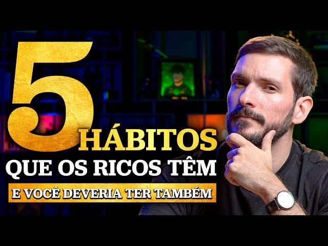 5 HÁBITOS QUE OS RICOS TÊM E VOCÊ DEVERIA TER TAMBÉM