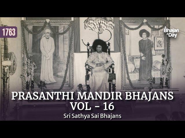 1763 - Prasanthi Mandir Bhajans Vol - 16 | Sri Sathya Sai Bhajans