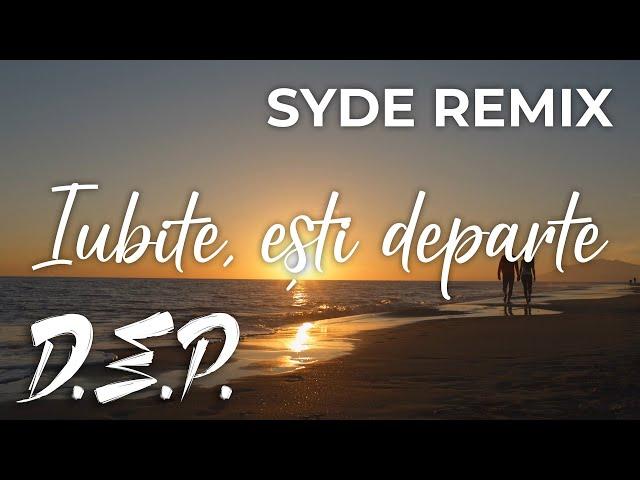 D.E.P. - iubite, ești departe (SYDE Remix)