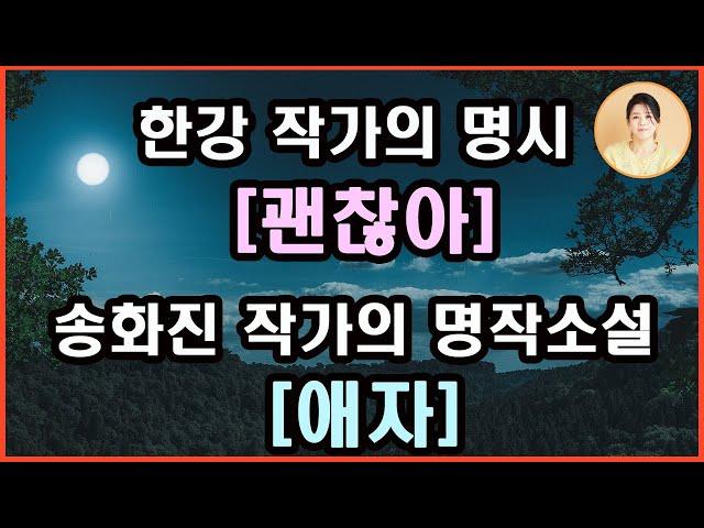 한강 작가의 마음을 울리는명시 [괜찮아] 그리고 송화진 작가의 명작, 재미와 감동의 [애자] 그녀는 부산의 똘스또이. 깡다구 하나는 죽지 않은 그녀의 유일무이한 적수는 바로!!!