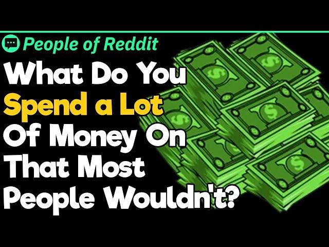 What Do You Spend a Lot Of Money On That Most People Wouldn't?