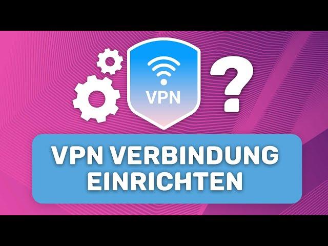 Wie richtet man eine VPN-Verbindung ein? Anleitung für ALLE Plattformen!