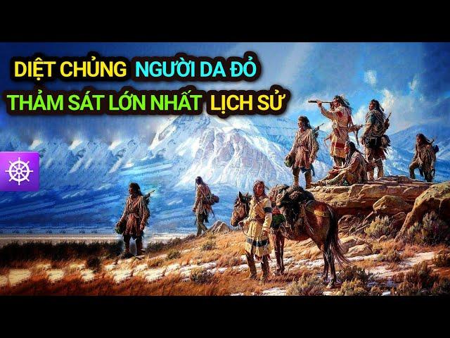 DIỆT CHỦNG NGƯỜI DA ĐỎ - Cuộc thảm sát lớn nhất lịch sử