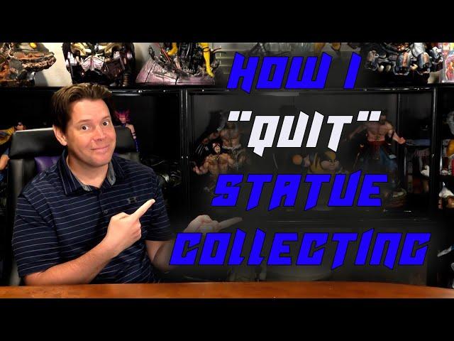 How I "QUIT" STATUE COLLECTING: Part 1