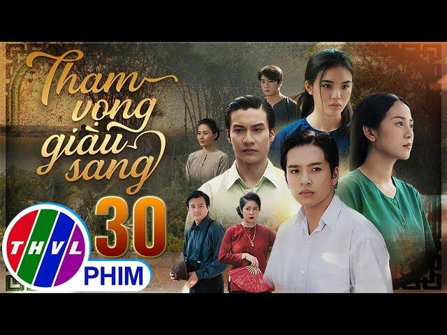 THAM VỌNG GIÀU SANG Tập 30 | Phim Bộ Việt Nam Hay Mới Nhất 2024 | Phim Truyền Hình Việt Nam | THVL