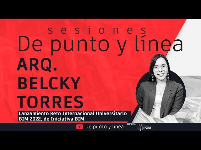 Sesiones De punto y línea T02 #15 - Arq. Belcky Torres - Lanzamiento Reto BIM 2022