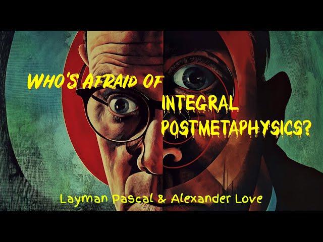 Who's Afraid of Integral Postmetaphysics? (Ep 1: Alexander Love)