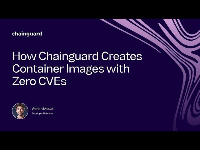 How Chainguard Creates Container Images with Low-to-No CVEs