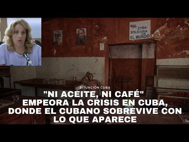 "Ni aceite, ni café" Empeora la crisis en Cuba, donde el cubano sobrevive con lo que aparece