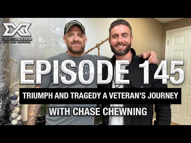 EP 145 Triumph & Tragedy a Veteran’s Journey Chase Chewning Endless Endeavor Podcast Greg Anderson