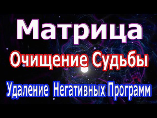 Сильнейшая Матрица  Очищение Судьбы и Удаление Всех Негативных Программ 