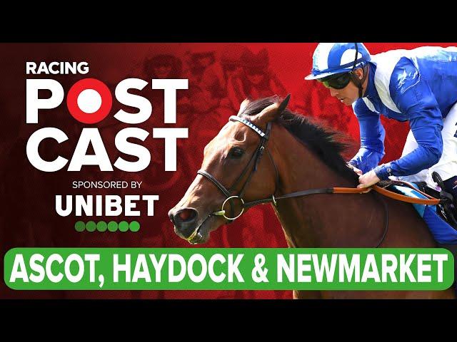 Ascot, Haydock and Newmarket Preview | Horse Racing Tips | Racing Postcast sponsored by Unibet