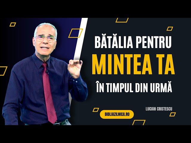 Lucian Cristescu - Bătălia pentru mintea ta în timpul din urmă - predici creștine