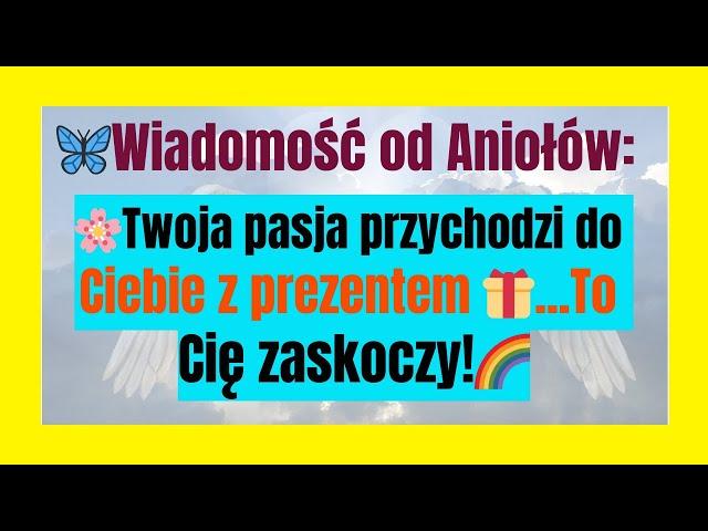 Wiadomość od Aniołów: Twoja pasja przychodzi do Ciebie z prezentem ...To Cię zaskoczy!