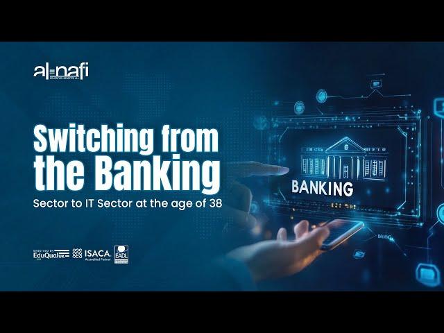 Switching from the Banking Sector to IT Sector at the age of 38 | AL NAFI