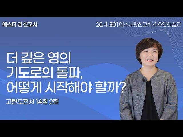 [ 더 깊은 영의 기도로의 돌파, 어떻게 시작해야 할까? I 에스더권 선교사 ] 예수사랑선교회 2025. 4. 30.  수요 영성설교