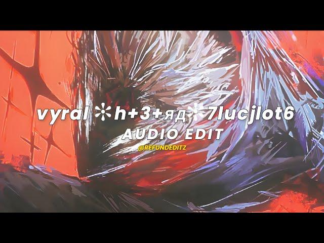 vyral - h+3+яд7lucjlot6 [Audio Edit]