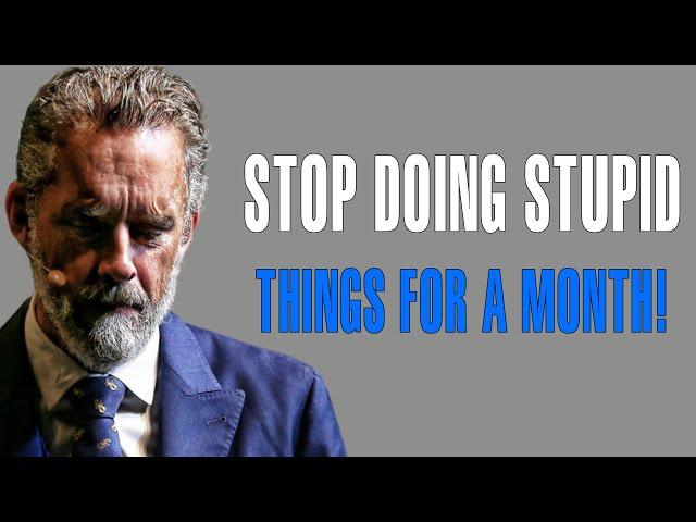 Stop Doing Stupid Things For A Month! It Will Change Your LIFE - Jordan Peterson Motivation