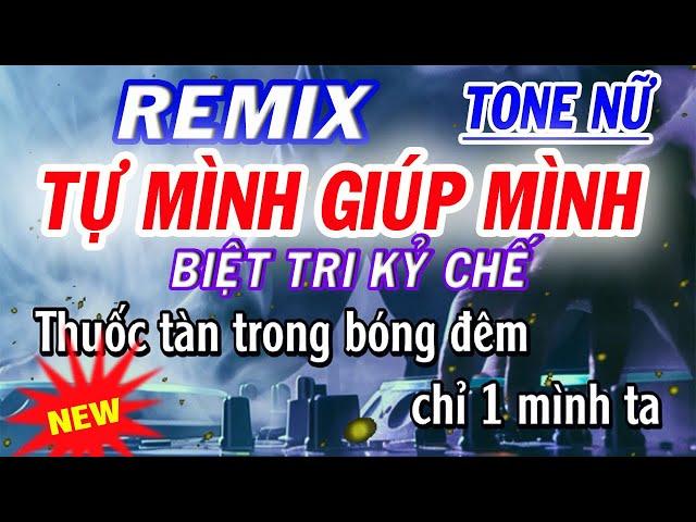 Nhạc Chế Biệt Tri Kỷ - Remix - Tự Mình Giúp Mình - Tone Nữ - Thuốc Tàn Trong Bóng Đêm