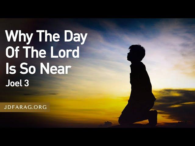 Why The Day Of The Lord Is So Near, Joel 3 – October 24th, 2024