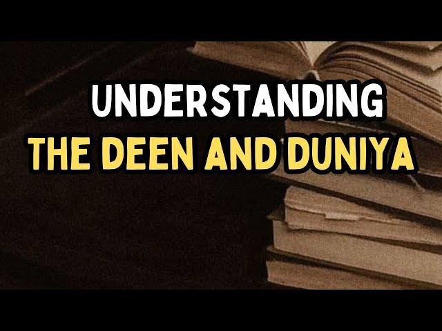 UNDERSTANDING THE DEEN AND DUNIYA?