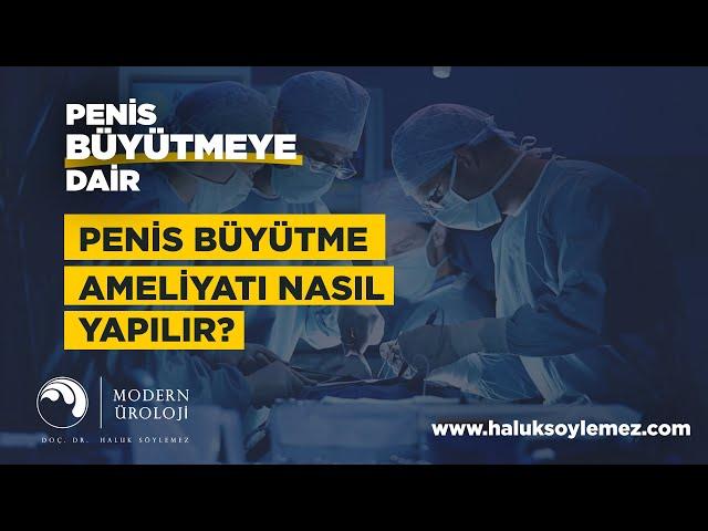 Penis Büyütme Ameliyatı Nasıl Yapılır? - Doç. Dr. Haluk Söylemez