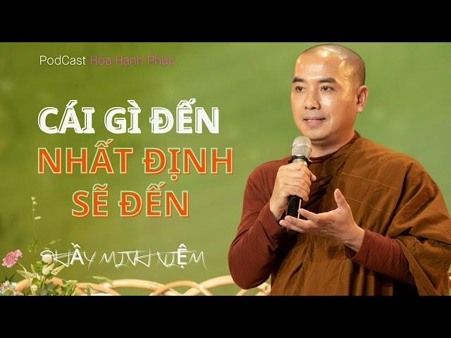 Cái Gì Đến Nhất Định Sẽ Đến | Thầy Minh Niệm | Hoa Hạnh Phúc @hoahanhphuc66