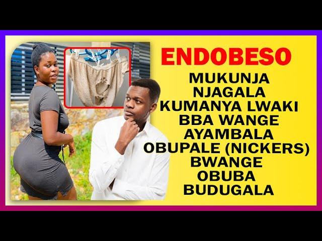 ENDOBESO: Mukunja Njagala Kumanya Lwaki Bba Wange Ayambala Obupale (Nickers) Bwange Obuba Budugala