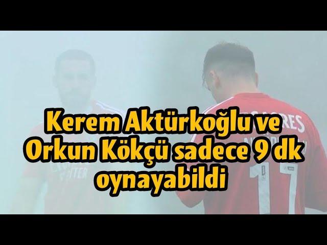 Kerem Aktürkoğlu ve Orkun Kökçü sadece 9 dk oynayabildi #benfica