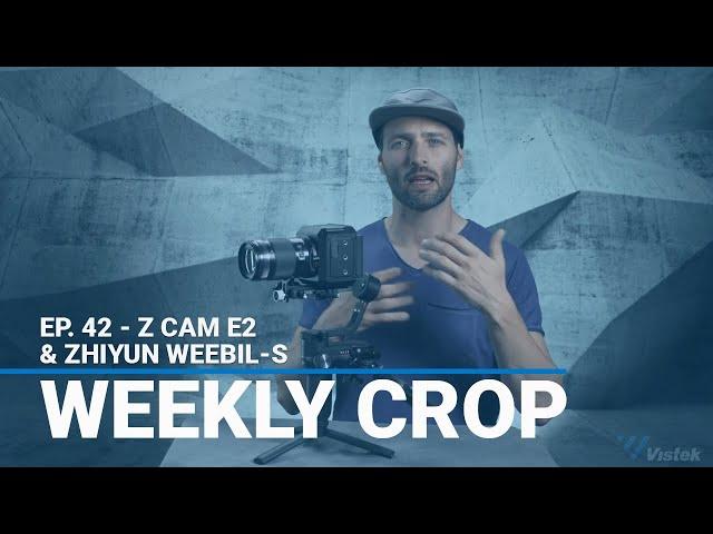 Weekly Crop Ep. 42 - Z Cam E2 & Zhiyun Weebil-S