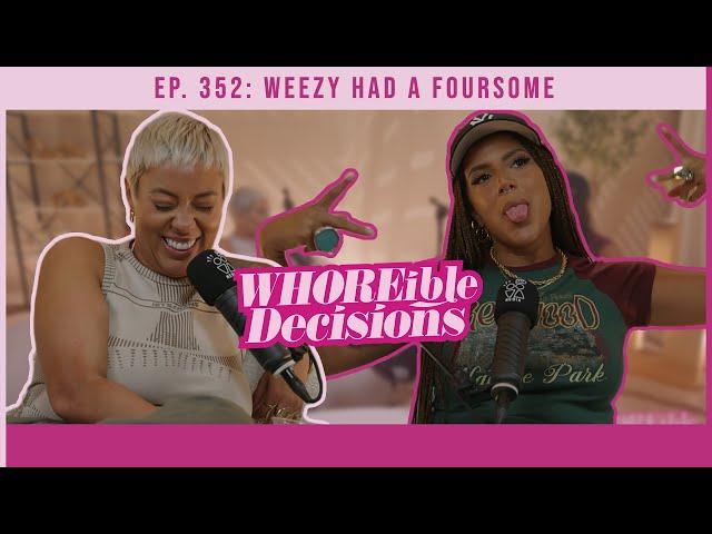 Ep. 352: Weezy Had A Foursome | Whoreible Decisions w/ Mandii B & Weezy