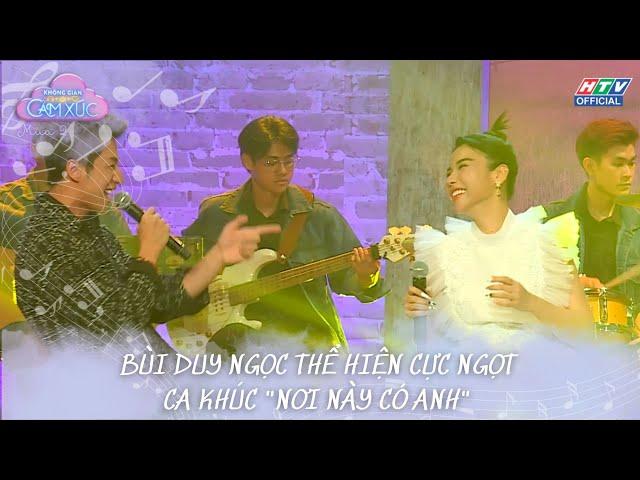 KHÔNG GIAN CẢM XÚC 2 | TẬP 3 | BÙI DUY NGỌC THỂ HIỆN CỰC NGỌT CA KHÚC "NƠI NÀY CÓ ANH"