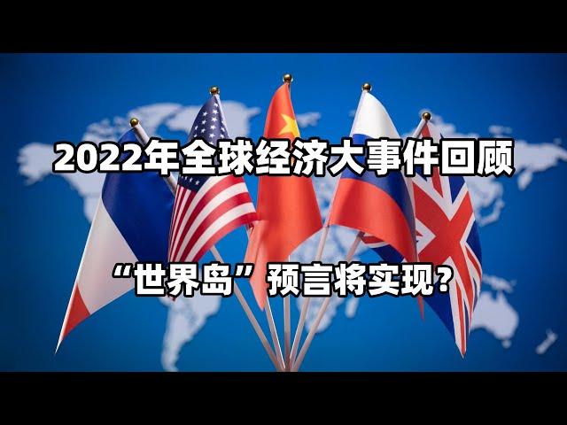 2022年全球经济大事件回顾，“世界岛”预言将实现？春节特别节目【汤山老王】