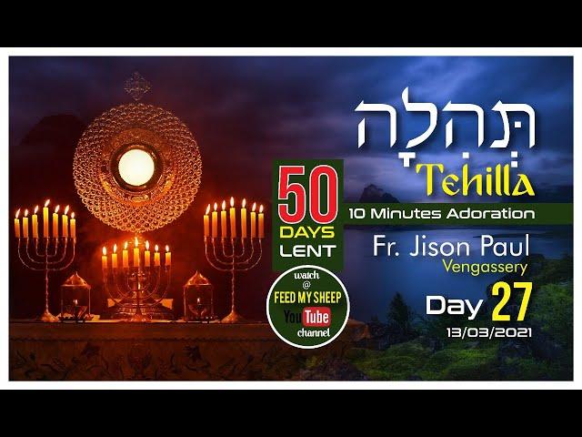 TEHILLAH_10 Minutes Adoration. Day 27. 13Mar 2021. 50 Days Lent. Fr Jison Paul Vengasserry