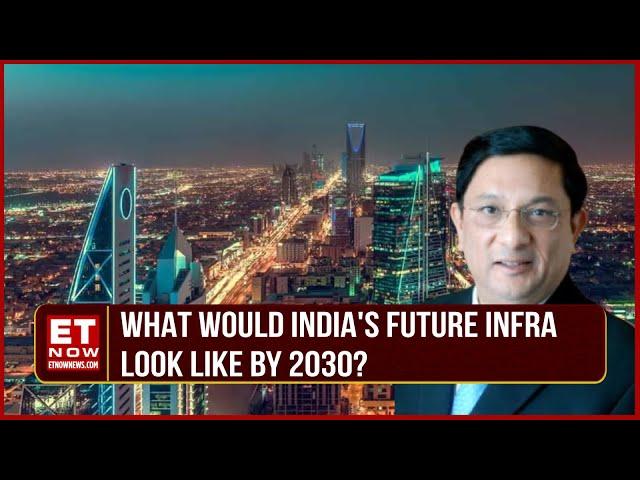 What Will India’s Infrastructure Look Like In 2030? Vinayak Chatterjee Explains | Infra Outlook