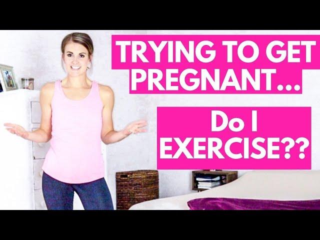 Should I Exerise When I'm Trying To Get Pregnant?