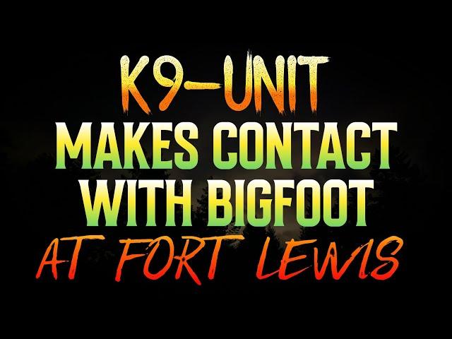 K-9 UNIT MAKES CONTACT WITH BIGFOOT AT FORT LEWIS