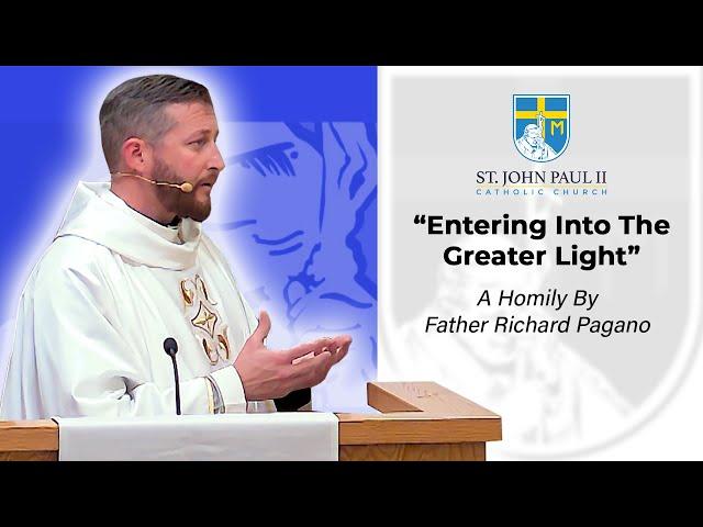 "Entering Into The Light" - A Homily by Father Richard Pagano