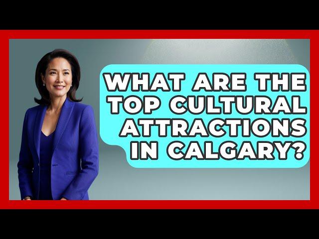 What Are the Top Cultural Attractions in Calgary? | Canada Explored