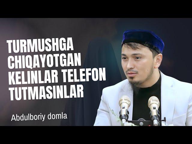 TURMUSHGA CHIQAYOTGAN KELINLAR TELEFON TUTMASINLAR | ABDULBORIY DOMLA