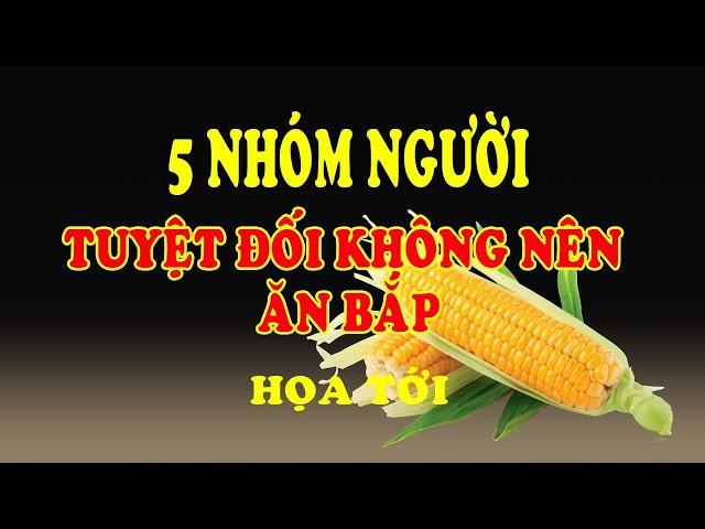 5 Nhóm Người Tuyệt Đối KHÔNG ĂN BẮP Kẻo Rước Họa Vào Thân - Ăn Bắp Có Tác Dụng Gì .