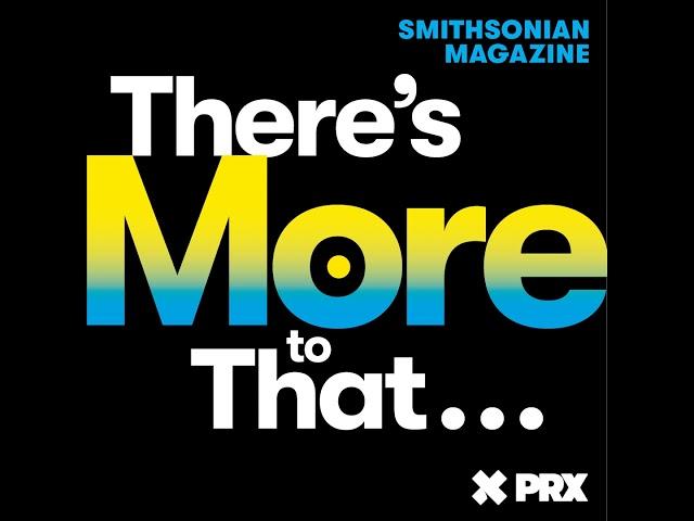 Coming July 27: There's More to That from Smithsonian magazine and PRX