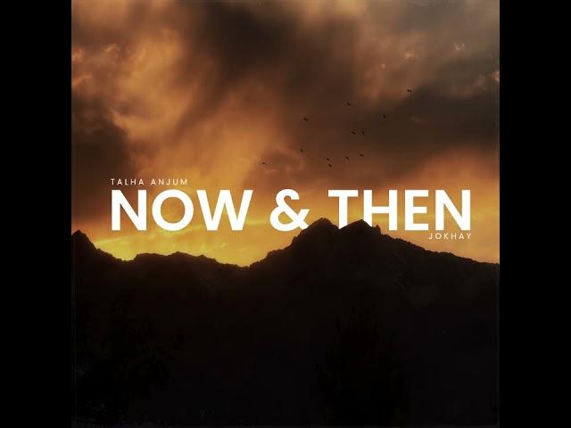 Jokhay, Talha Anjum  - Now & Then (Official Audio)