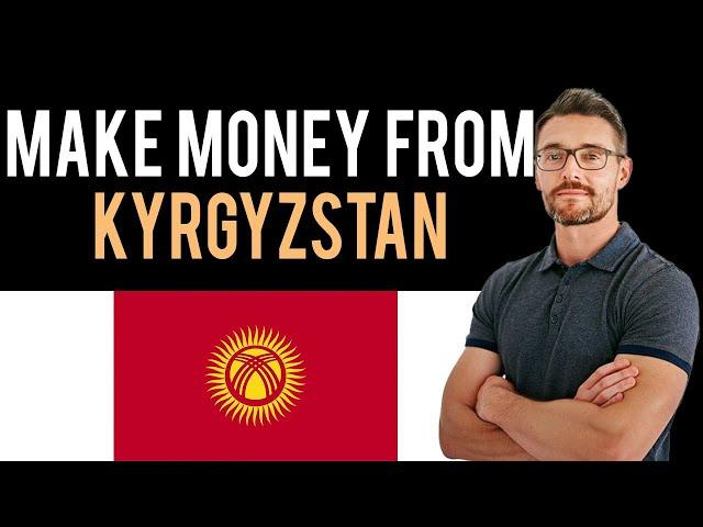  How To Make Money Online From Kyrgyzstan (Full Guide)