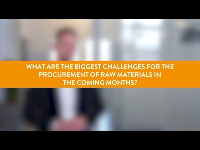 What are the biggest challenges for the procurement of raw materials in the coming months?