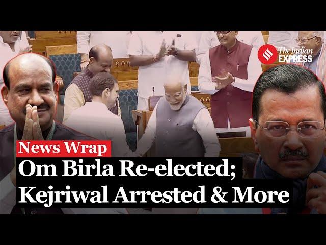 News Wrap: Om Birla Retains Speaker Post, Kejriwal Arrested, and More